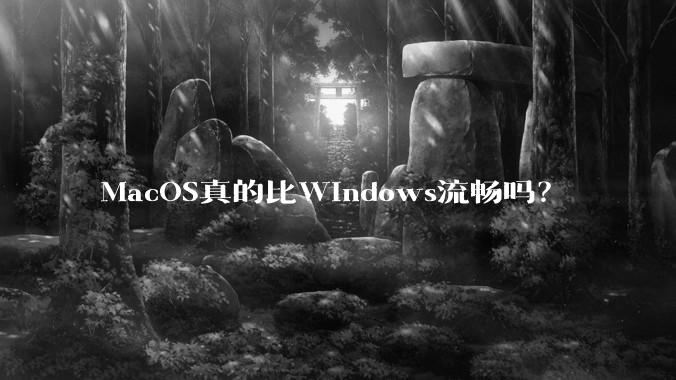 MacOS真的比Windows流畅吗？