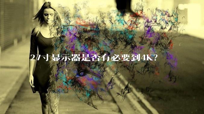 27寸显示器是否有必要到4K？