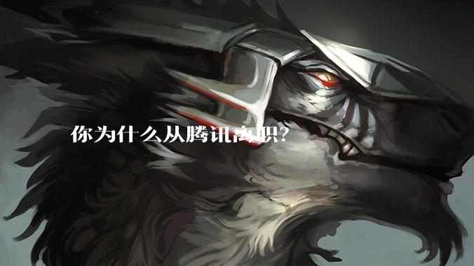 你为什么从腾讯离职？